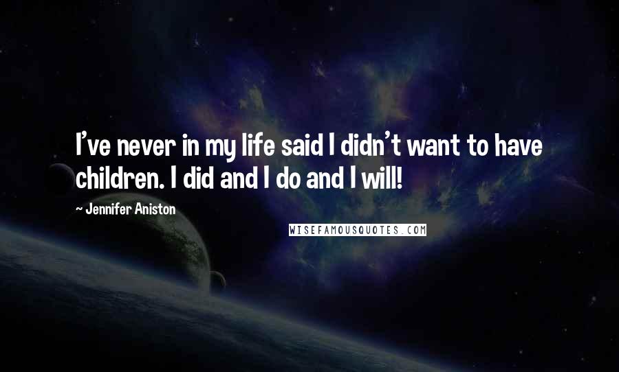 Jennifer Aniston Quotes: I've never in my life said I didn't want to have children. I did and I do and I will!