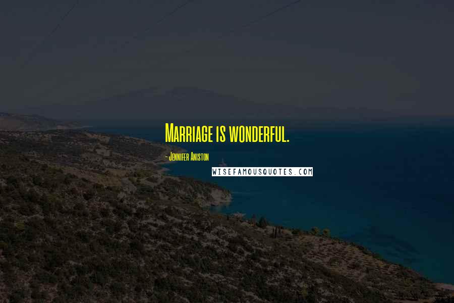 Jennifer Aniston Quotes: Marriage is wonderful.