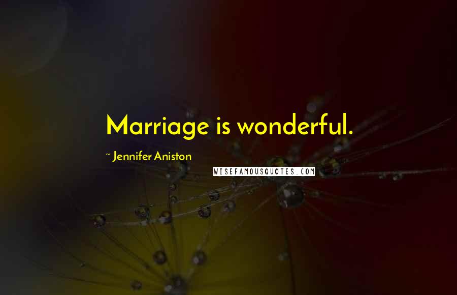 Jennifer Aniston Quotes: Marriage is wonderful.