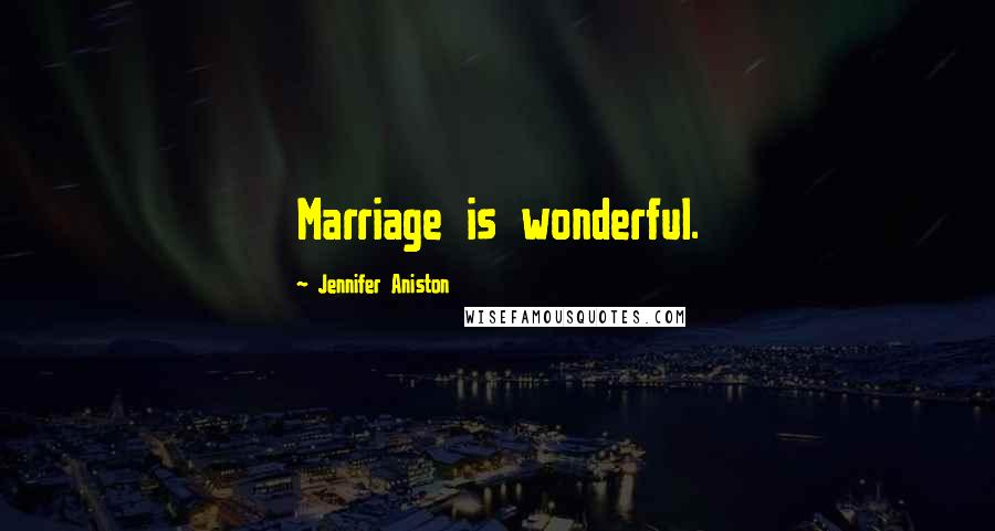 Jennifer Aniston Quotes: Marriage is wonderful.