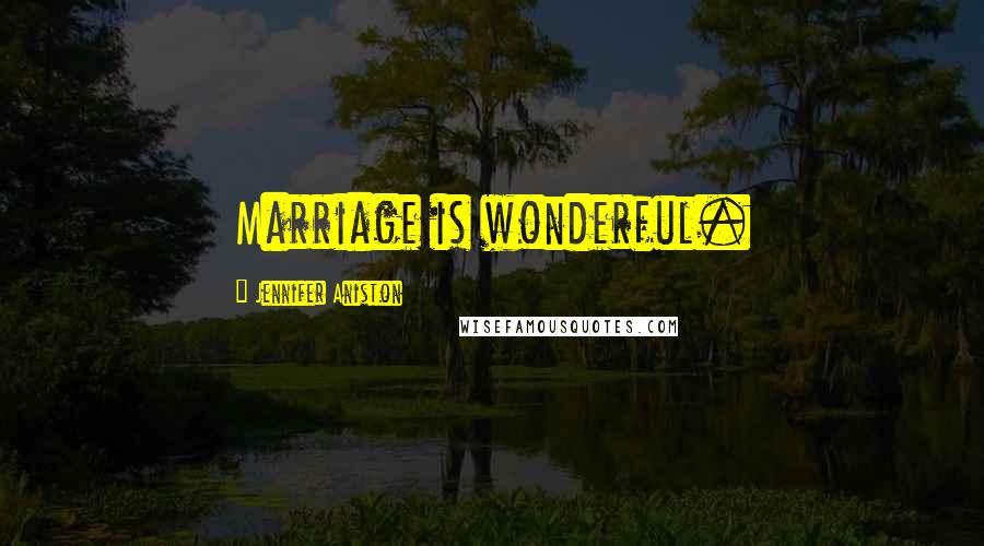 Jennifer Aniston Quotes: Marriage is wonderful.