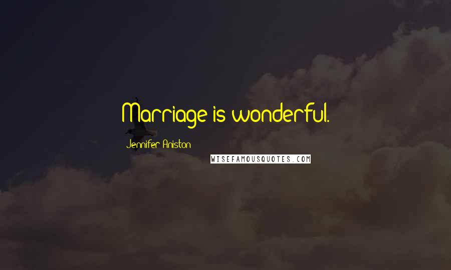 Jennifer Aniston Quotes: Marriage is wonderful.