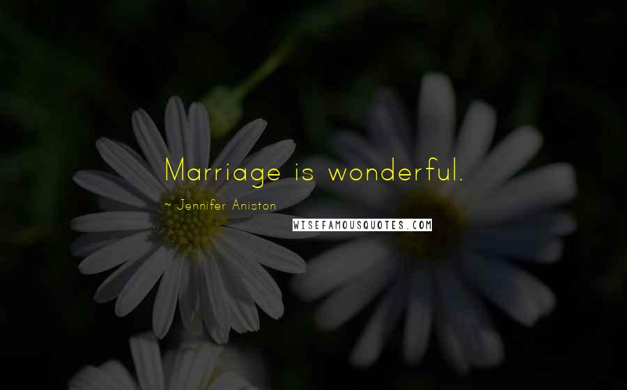 Jennifer Aniston Quotes: Marriage is wonderful.