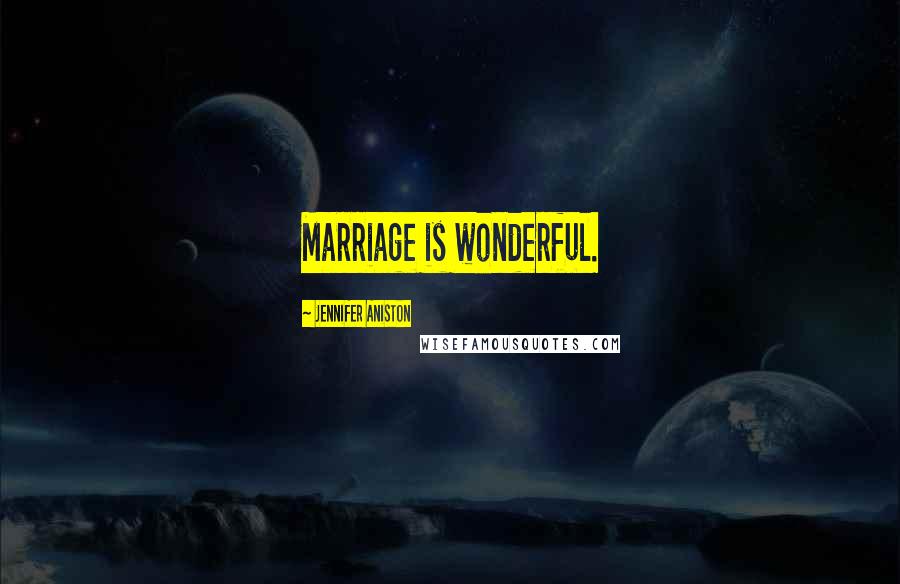 Jennifer Aniston Quotes: Marriage is wonderful.