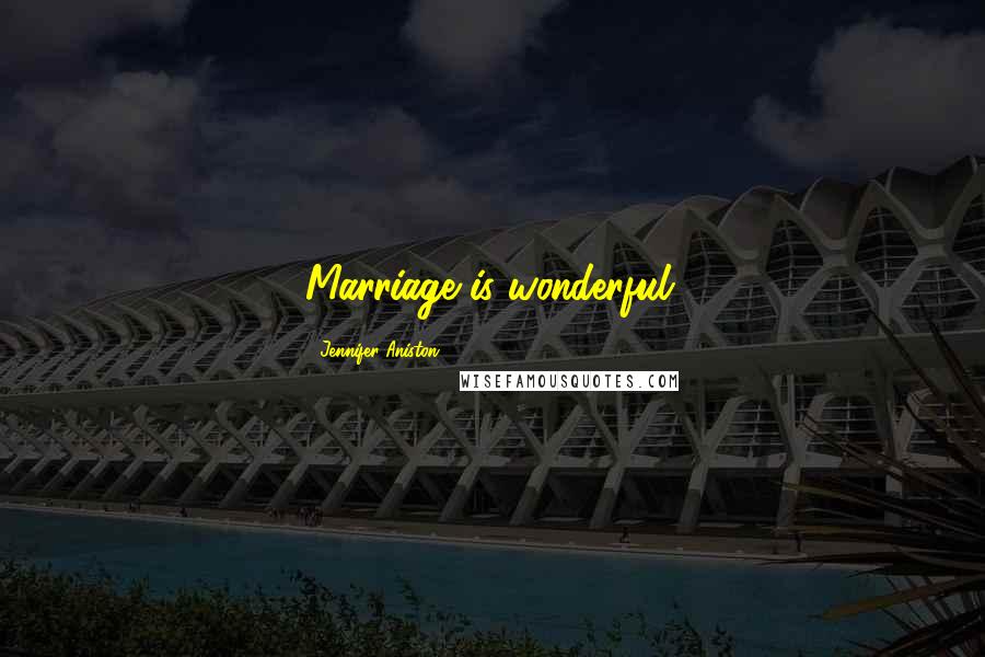 Jennifer Aniston Quotes: Marriage is wonderful.