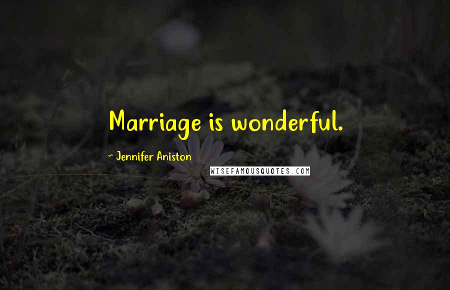 Jennifer Aniston Quotes: Marriage is wonderful.