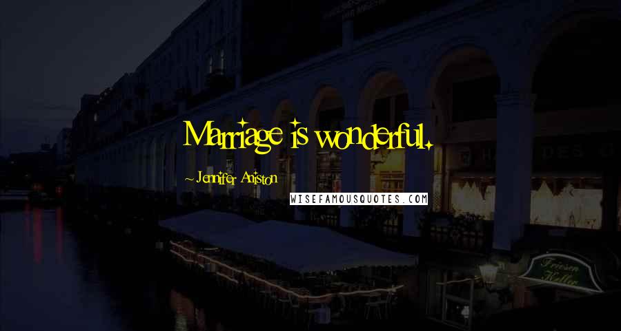 Jennifer Aniston Quotes: Marriage is wonderful.