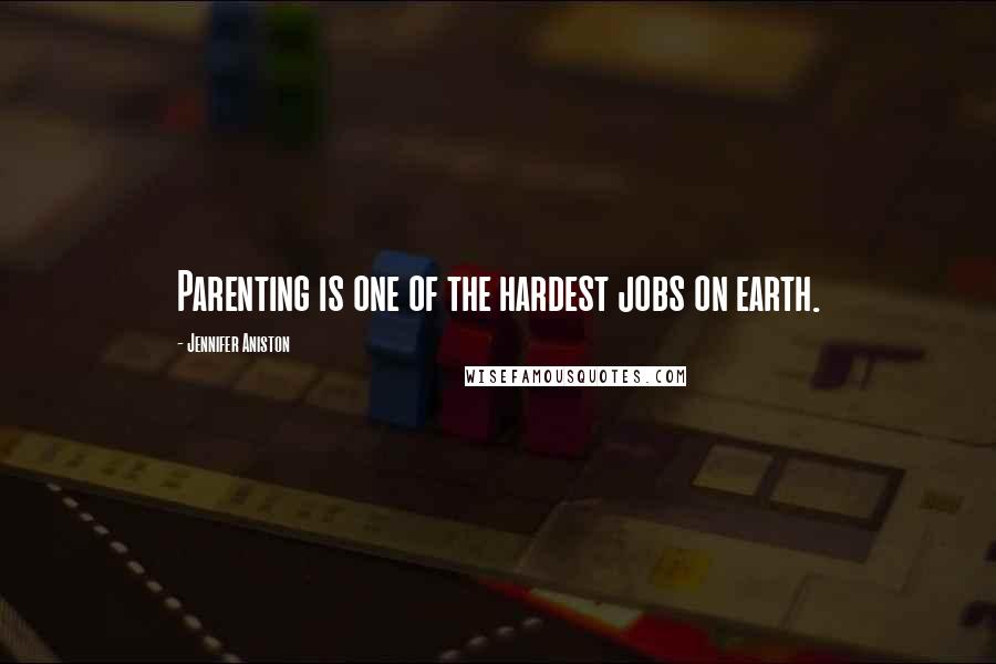 Jennifer Aniston Quotes: Parenting is one of the hardest jobs on earth.