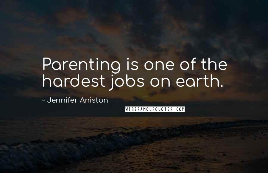 Jennifer Aniston Quotes: Parenting is one of the hardest jobs on earth.