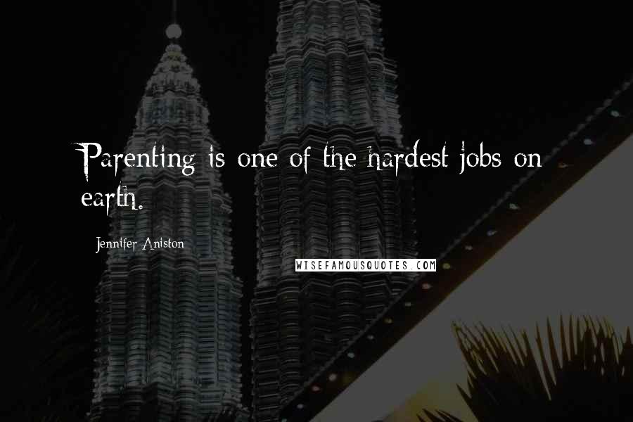 Jennifer Aniston Quotes: Parenting is one of the hardest jobs on earth.