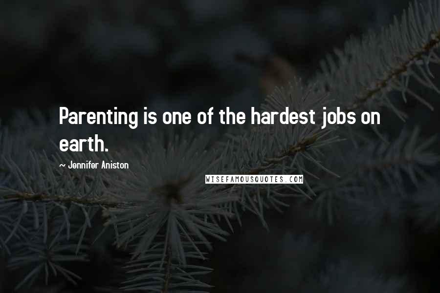 Jennifer Aniston Quotes: Parenting is one of the hardest jobs on earth.