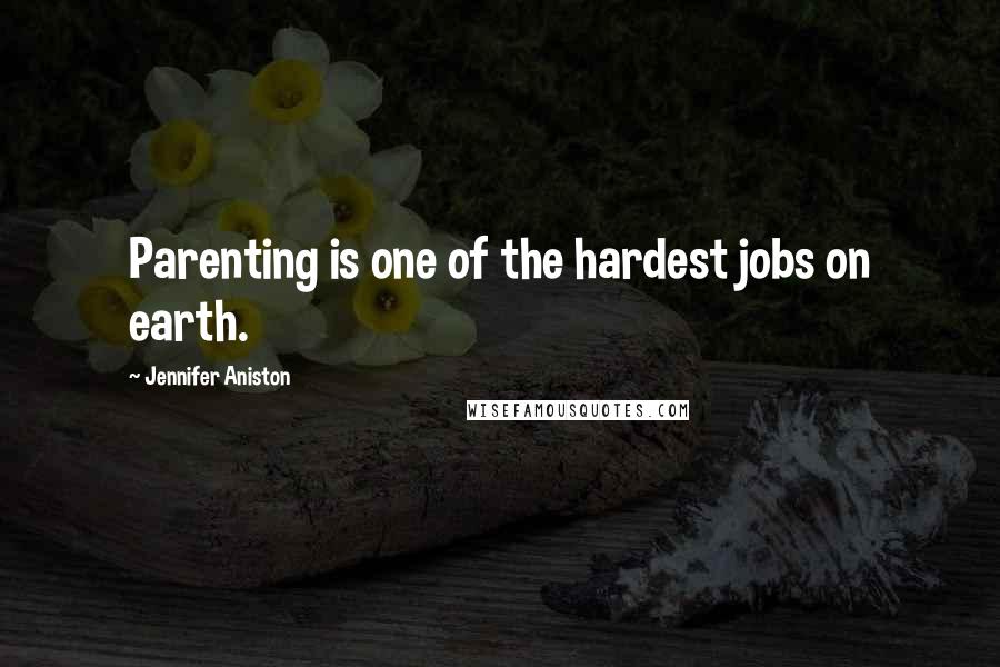 Jennifer Aniston Quotes: Parenting is one of the hardest jobs on earth.