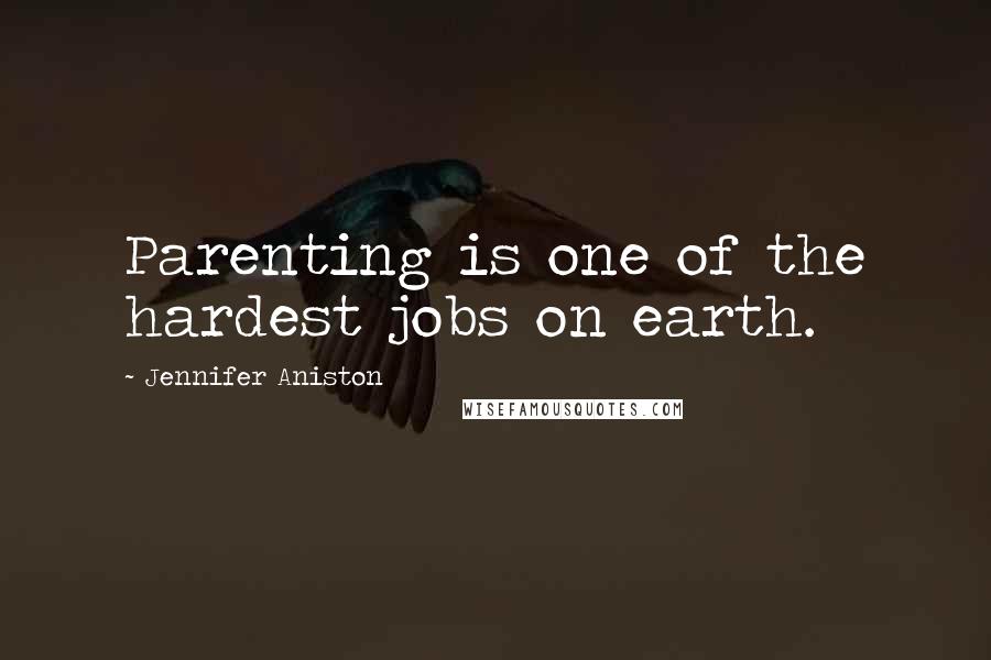 Jennifer Aniston Quotes: Parenting is one of the hardest jobs on earth.