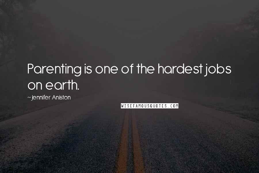 Jennifer Aniston Quotes: Parenting is one of the hardest jobs on earth.