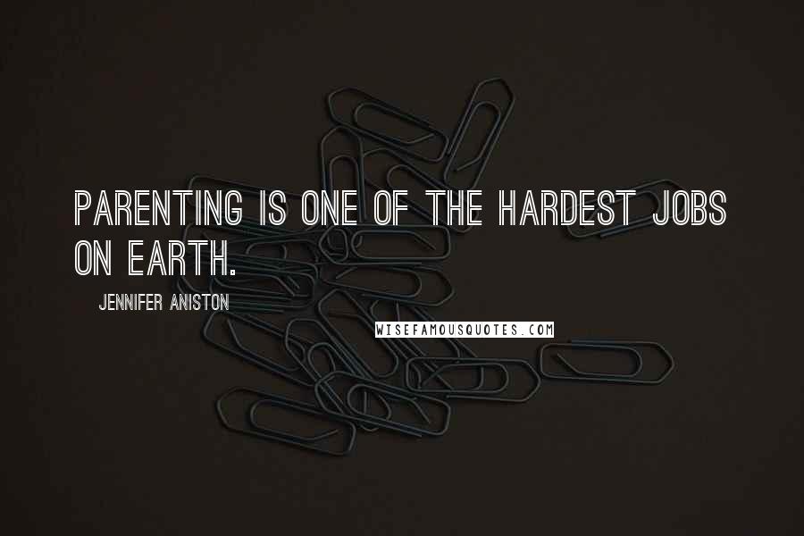 Jennifer Aniston Quotes: Parenting is one of the hardest jobs on earth.