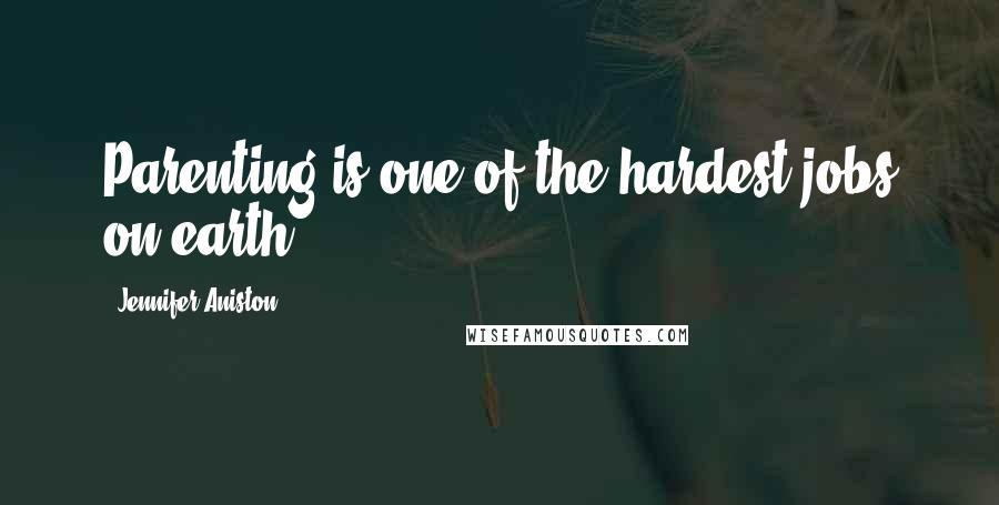 Jennifer Aniston Quotes: Parenting is one of the hardest jobs on earth.