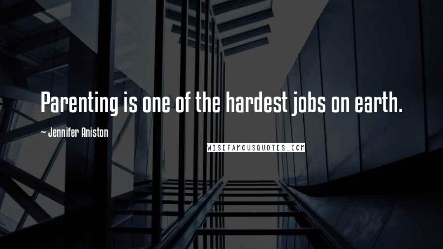 Jennifer Aniston Quotes: Parenting is one of the hardest jobs on earth.