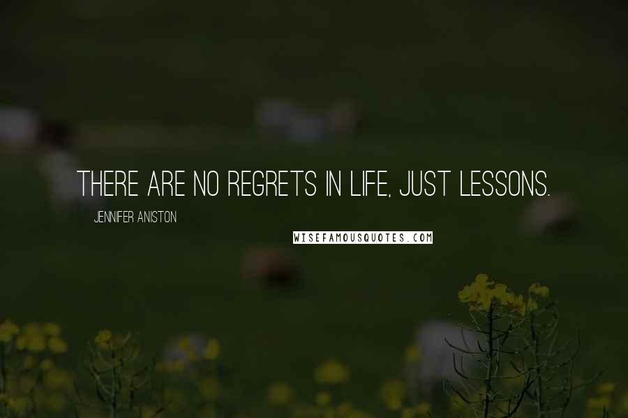 Jennifer Aniston Quotes: There are no regrets in life, just lessons.