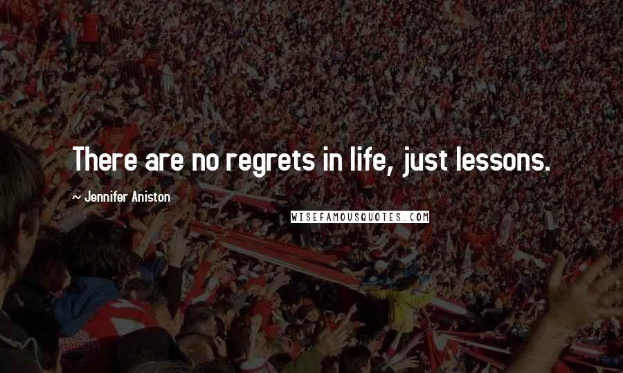 Jennifer Aniston Quotes: There are no regrets in life, just lessons.