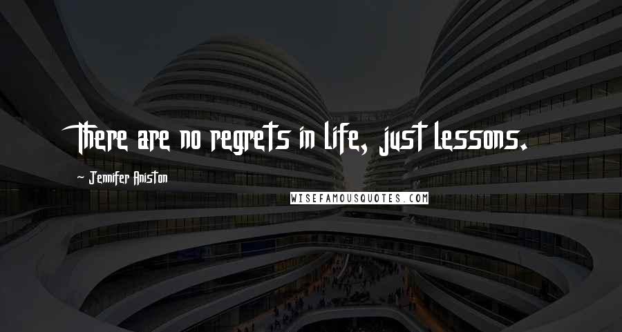 Jennifer Aniston Quotes: There are no regrets in life, just lessons.