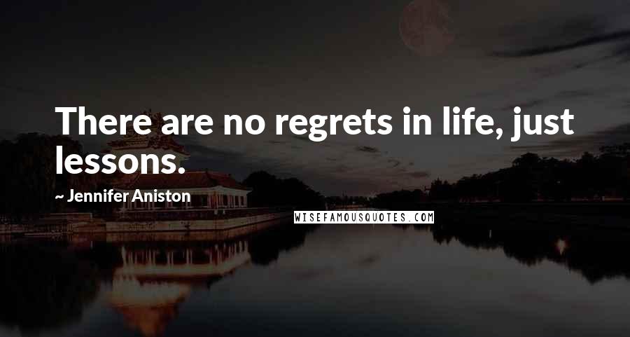 Jennifer Aniston Quotes: There are no regrets in life, just lessons.