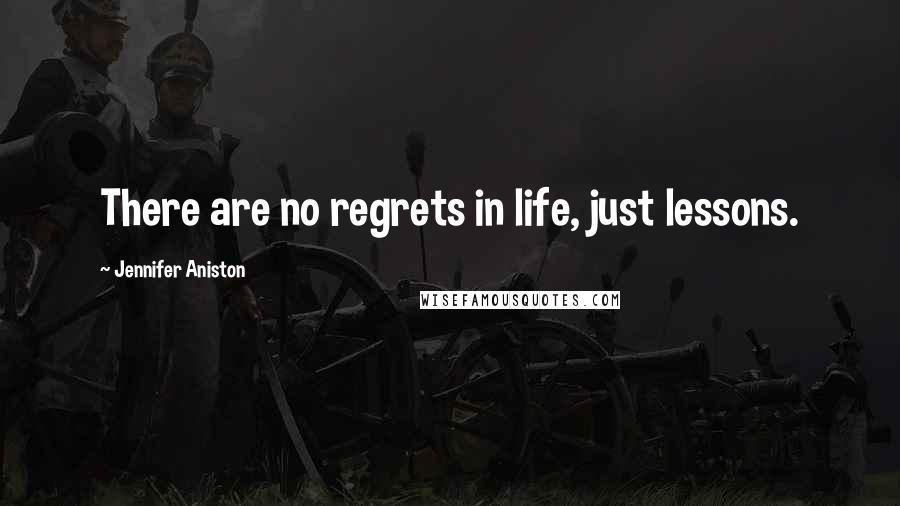 Jennifer Aniston Quotes: There are no regrets in life, just lessons.