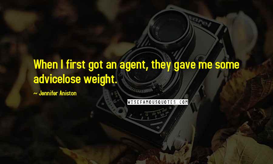 Jennifer Aniston Quotes: When I first got an agent, they gave me some advicelose weight.