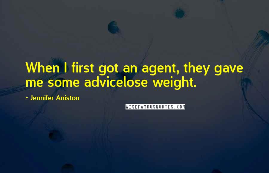 Jennifer Aniston Quotes: When I first got an agent, they gave me some advicelose weight.