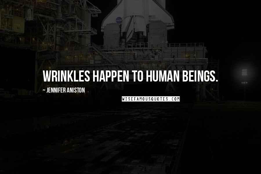 Jennifer Aniston Quotes: Wrinkles happen to human beings.
