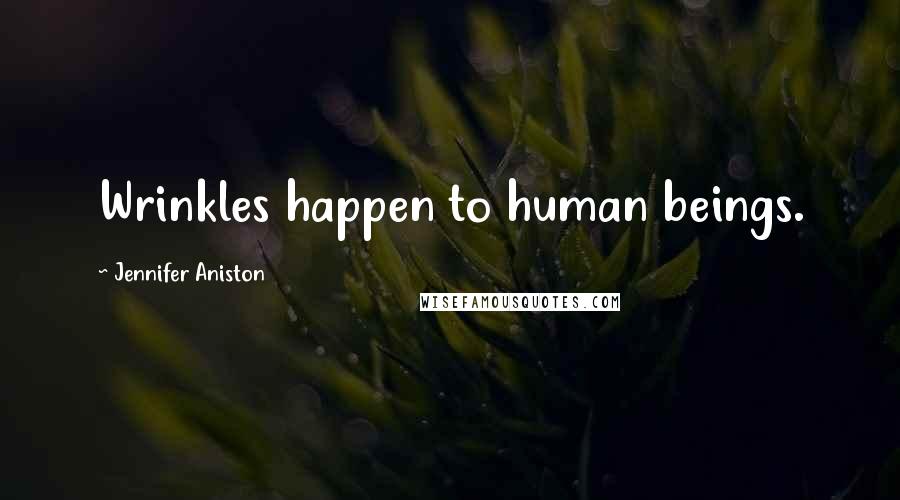 Jennifer Aniston Quotes: Wrinkles happen to human beings.