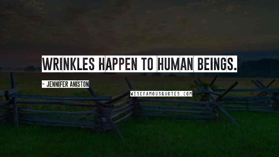 Jennifer Aniston Quotes: Wrinkles happen to human beings.