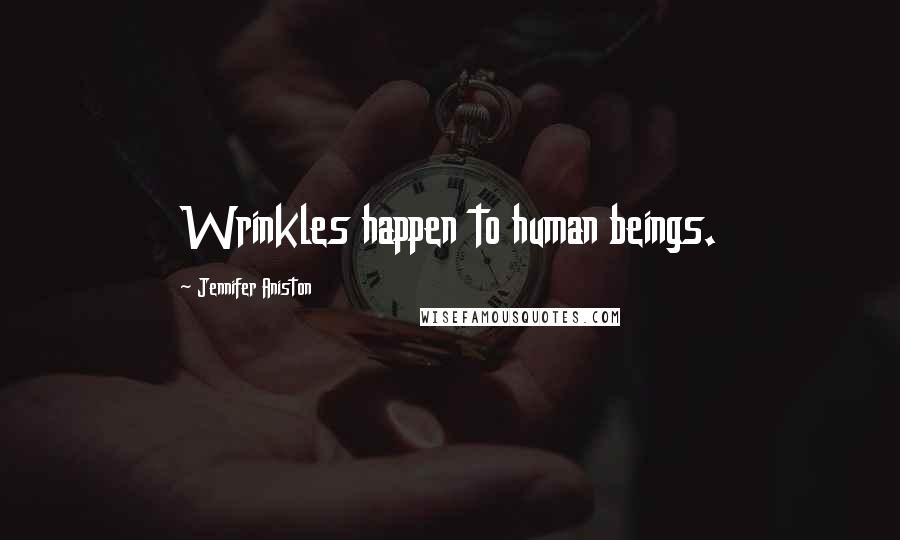 Jennifer Aniston Quotes: Wrinkles happen to human beings.