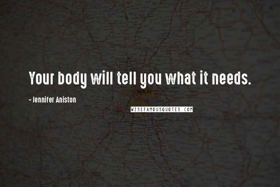 Jennifer Aniston Quotes: Your body will tell you what it needs.