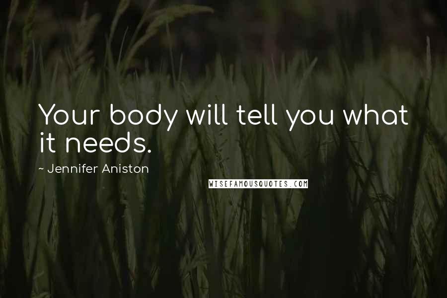 Jennifer Aniston Quotes: Your body will tell you what it needs.