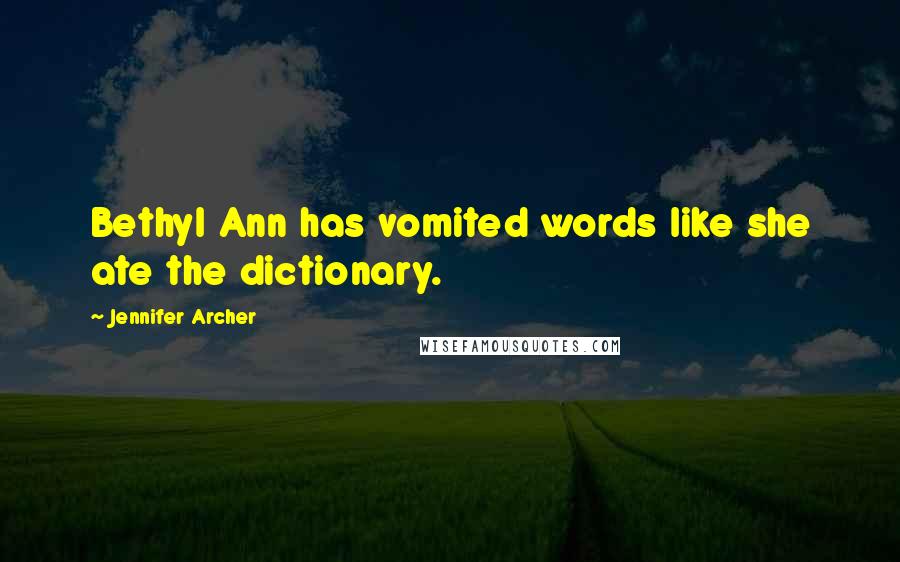 Jennifer Archer Quotes: Bethyl Ann has vomited words like she ate the dictionary.