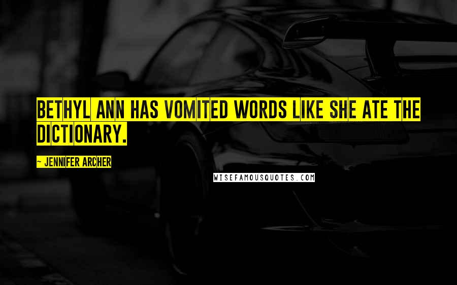 Jennifer Archer Quotes: Bethyl Ann has vomited words like she ate the dictionary.
