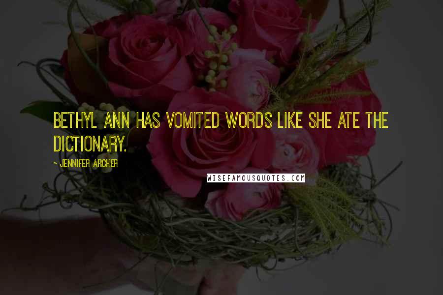 Jennifer Archer Quotes: Bethyl Ann has vomited words like she ate the dictionary.