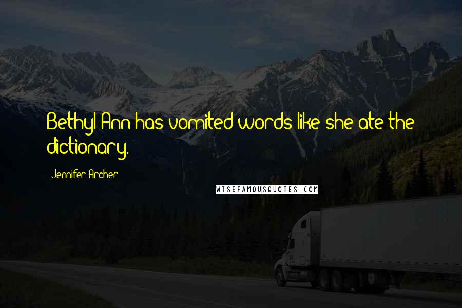 Jennifer Archer Quotes: Bethyl Ann has vomited words like she ate the dictionary.