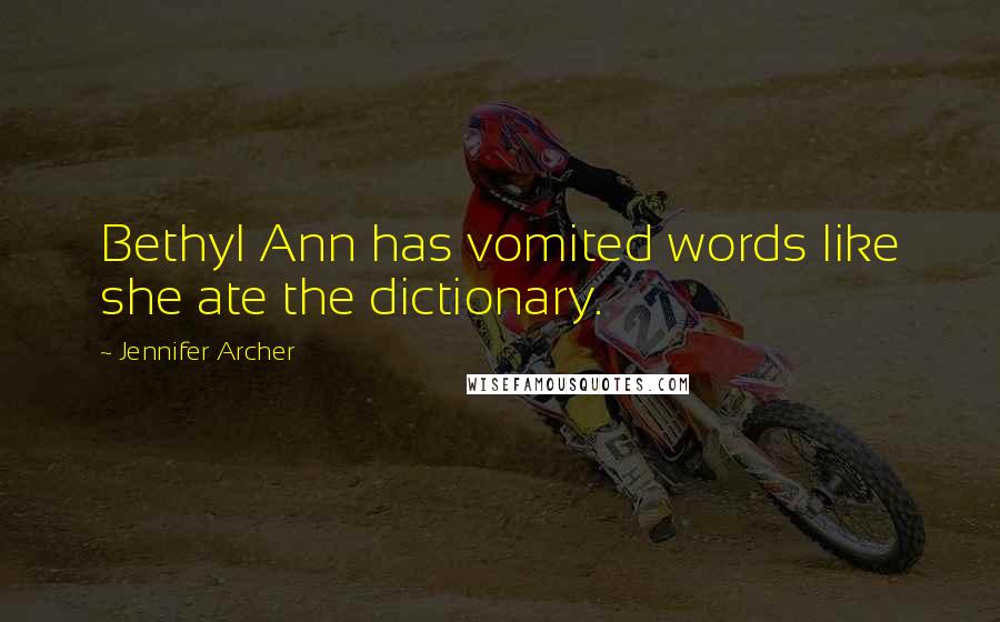Jennifer Archer Quotes: Bethyl Ann has vomited words like she ate the dictionary.