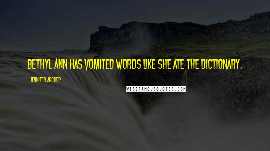 Jennifer Archer Quotes: Bethyl Ann has vomited words like she ate the dictionary.