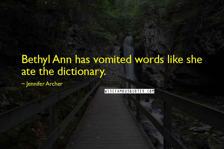 Jennifer Archer Quotes: Bethyl Ann has vomited words like she ate the dictionary.