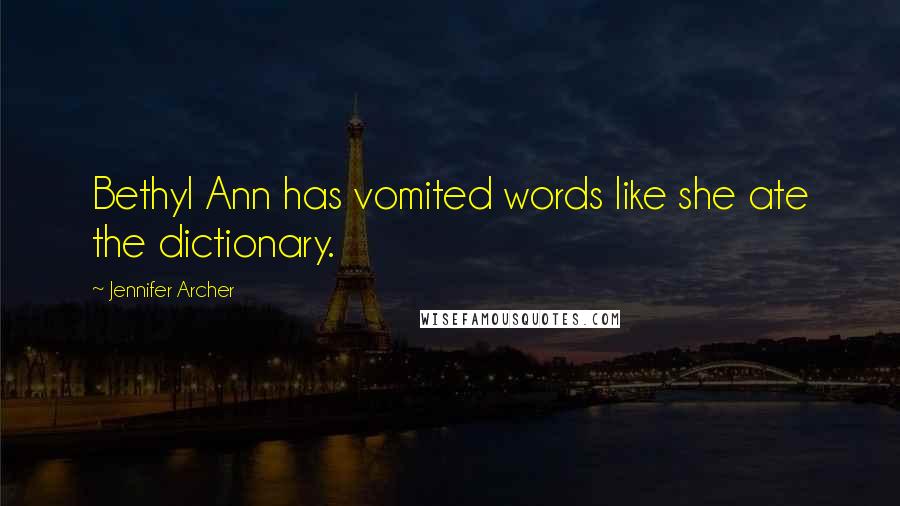 Jennifer Archer Quotes: Bethyl Ann has vomited words like she ate the dictionary.