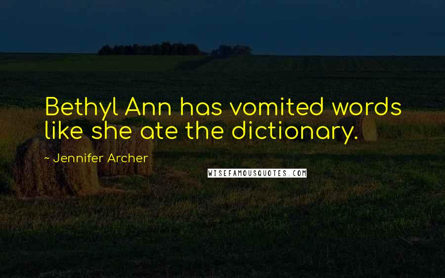 Jennifer Archer Quotes: Bethyl Ann has vomited words like she ate the dictionary.