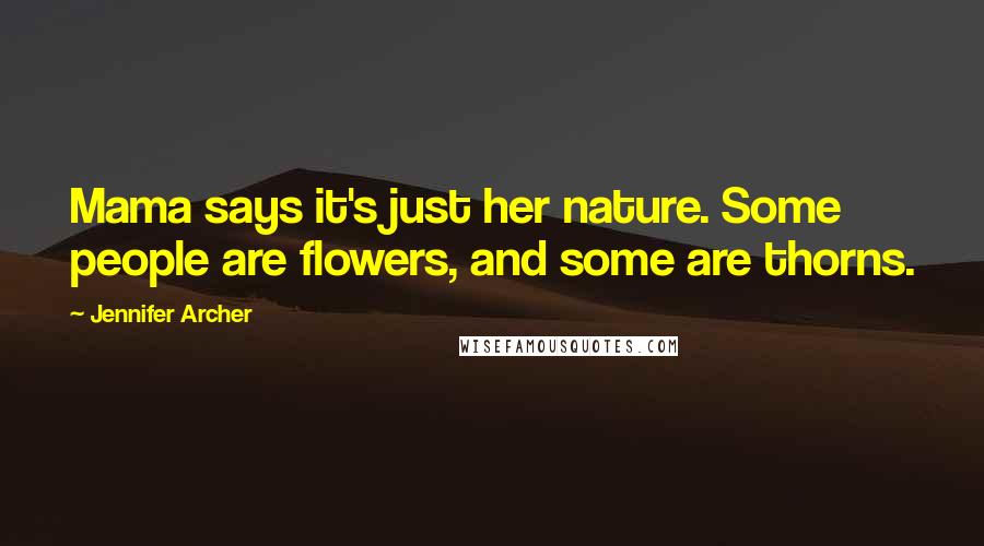 Jennifer Archer Quotes: Mama says it's just her nature. Some people are flowers, and some are thorns.