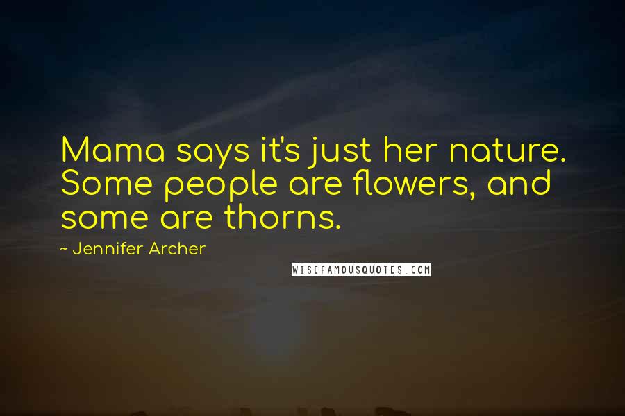 Jennifer Archer Quotes: Mama says it's just her nature. Some people are flowers, and some are thorns.