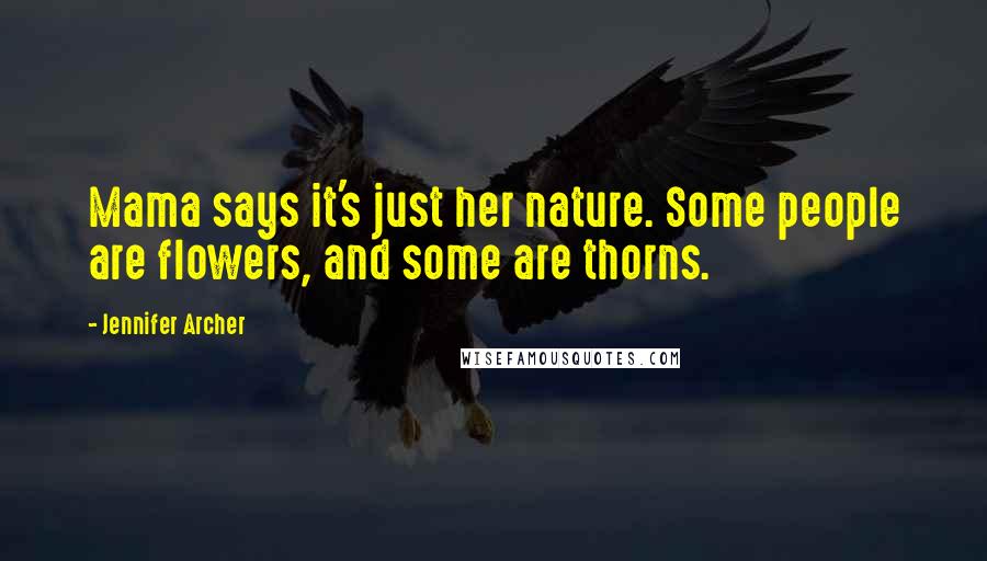 Jennifer Archer Quotes: Mama says it's just her nature. Some people are flowers, and some are thorns.