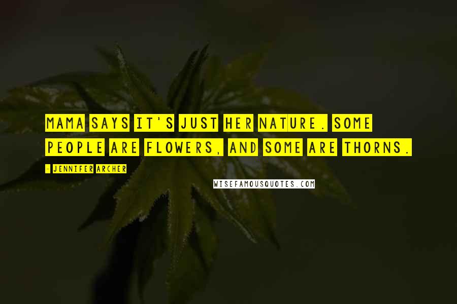 Jennifer Archer Quotes: Mama says it's just her nature. Some people are flowers, and some are thorns.