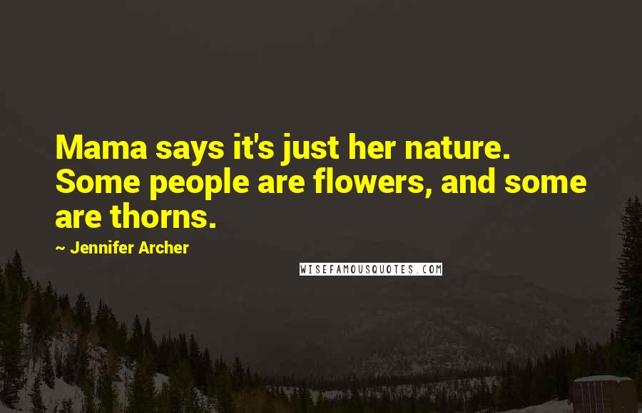 Jennifer Archer Quotes: Mama says it's just her nature. Some people are flowers, and some are thorns.