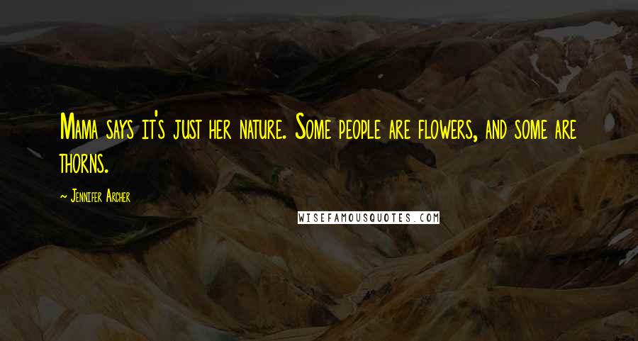 Jennifer Archer Quotes: Mama says it's just her nature. Some people are flowers, and some are thorns.