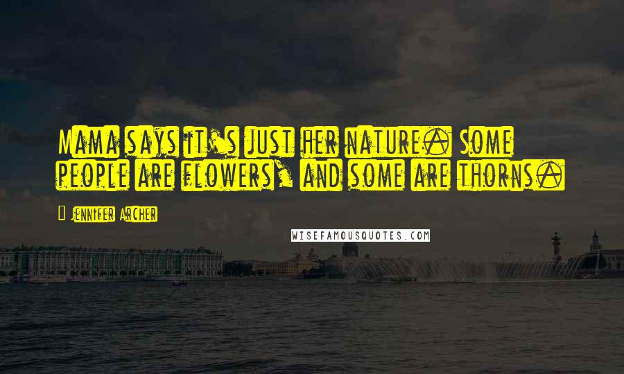 Jennifer Archer Quotes: Mama says it's just her nature. Some people are flowers, and some are thorns.